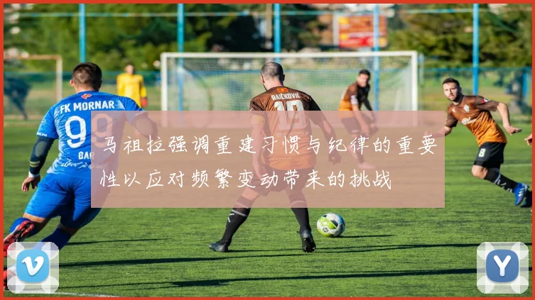 马祖拉强调重建习惯与纪律的重要性以应对频繁变动带来的挑战