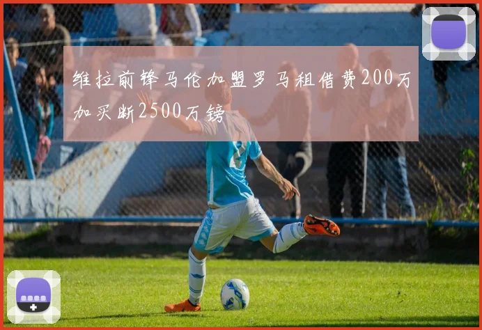 维拉前锋马伦加盟罗马租借费200万加买断2500万镑